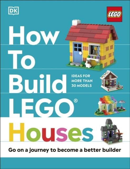 HOW TO BUILD LEGO HOUSES : GO ON A JOURNEY TO BECOME A BETTER BUILDER | 9780241506271