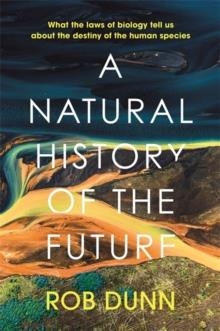 A NATURAL HISTORY OF THE FUTURE | 9781399800143 | ROB DUNN