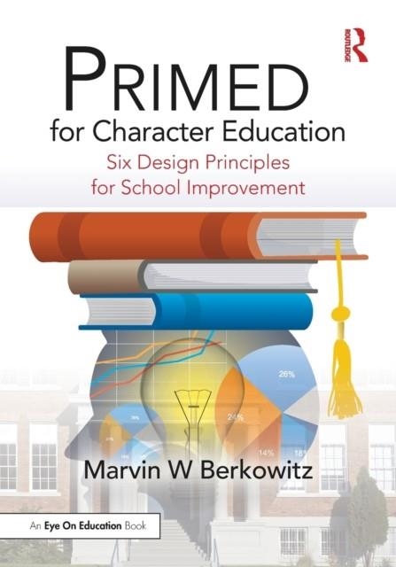 PRIMED FOR CHARACTER EDUCATION : SIX DESIGN PRINCIPLES FOR SCHOOL IMPROVEMENT | 9781138492554 | MARVIN W BERKOWITZ