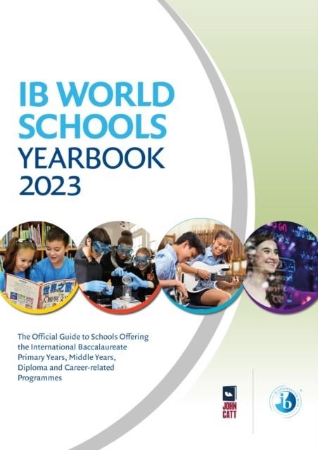 IB WORLD SCHOOLS YEARBOOK 2023: THE OFFICIAL GUIDE TO SCHOOLS OFFERING THE INTERNATIONAL BACCALAUREATE PRIMARY YEARS, MIDDLE YEARS, DIPLOMA AND CAREER | 9781915261526