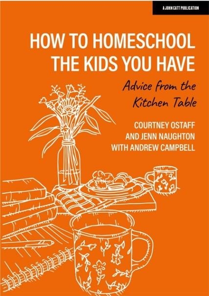 HOW TO HOMESCHOOL THE KIDS YOU HAVE: ADVICE FROM THE KITCHEN TABLE | 9781915261564