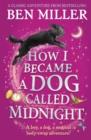 HOW I BECAME A DOG CALLED MIDNIGHT  | 9781471192463 | BEN MILLER