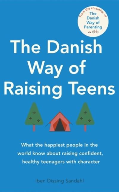THE DANISH WAY OF RAISING TEENS : WHAT THE HAPPIEST PEOPLE IN THE WORLD KNOW ABOUT RAISING CONFIDENT, HEALTHY TEENAGERS WITH CHARACTER | 9780349435732 | IBEN DISSING SANDAHL 