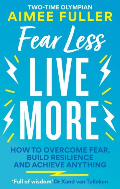FEAR LESS LIVE MORE : HOW TO OVERCOME FEAR, BUILD RESILIENCE AND ACHIEVE ANYTHING | 9781783254125 | AIMEE FULLER