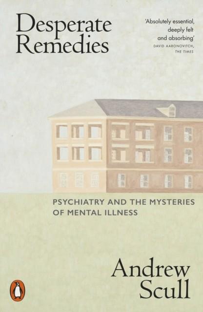DESPERATE REMEDIES : PSYCHIATRY AND THE MYSTERIES OF MENTAL ILLNESS | 9780141996455 | ANDREW SCULL