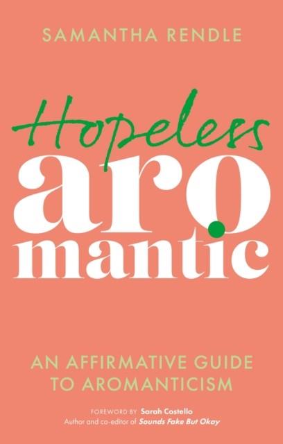 HOPELESS AROMANTIC : AN AFFIRMATIVE GUIDE TO AROMANTICISM | 9781839973673 | SAMANTHA RENDLE 