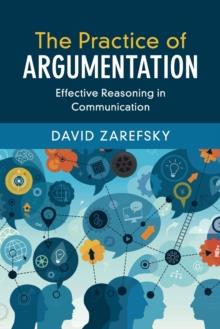 THE PRACTICE OF ARGUMENTATION : EFFECTIVE REASONING IN COMMUNICATION | 9781107681439 | DAVID ZAREFSKY