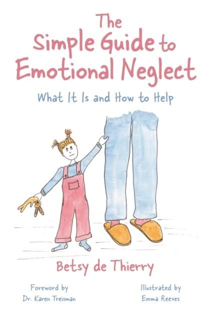 THE SIMPLE GUIDE TO EMOTIONAL NEGLECT : WHAT IT IS AND HOW TO HELP | 9781839976759 | BETSY DE THIERRY 