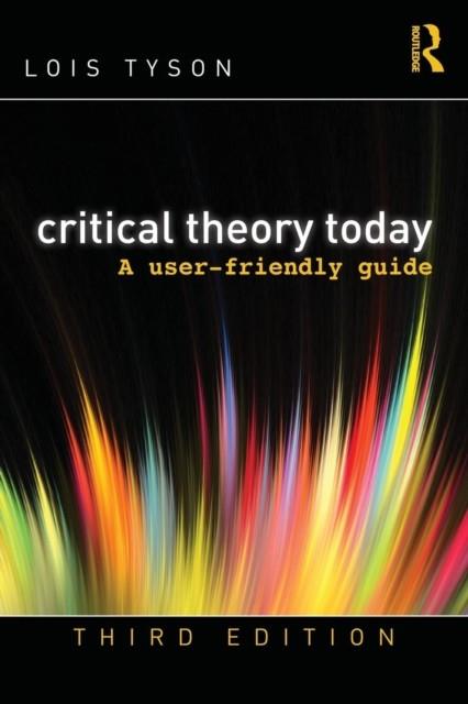 CRITICAL THEORY TODAY : A USER-FRIENDLY GUIDE | 9780415506755 | LOIS TYSON
