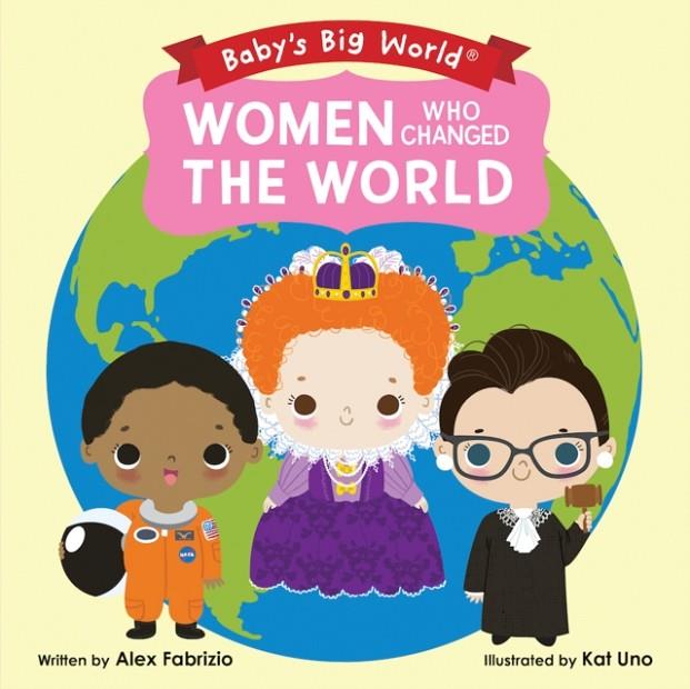 BABY'S BIG WORLD: WOMEN WHO CHANGED THE WORLD | 9781946000101 | ALEX FABRIZIO