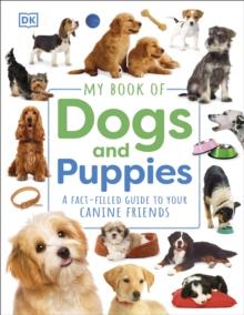 MY BOOK OF DOGS AND PUPPIES : A FACT-FILLED GUIDE TO YOUR CANINE FRIENDS | 9780241598320 | DK