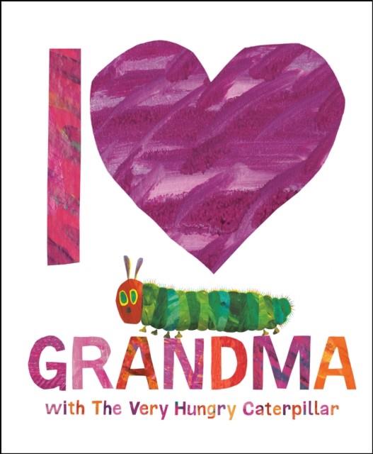 I LOVE GRANDMA WITH THE VERY HUNGRY CATERPILLAR | 9780593523155 | ERIC CARLE