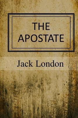 THE APOSTATE | 9781546764199 | JACK LONDON