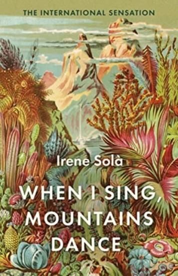 WHEN I SING, MOUNTAINS DANCE | 9781783787142 | IRENE SOLÀ