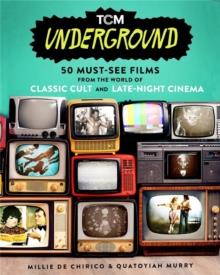 TCM UNDERGROUND : 50 MUST-SEE FILMS FROM THE WORLD OF CLASSIC CULT AND LATE-NIGHT CINEMA | 9780762480005 | MILLIE DE CHIRICO, QUATOYIAH MURRY,  PATTON OSWALT 