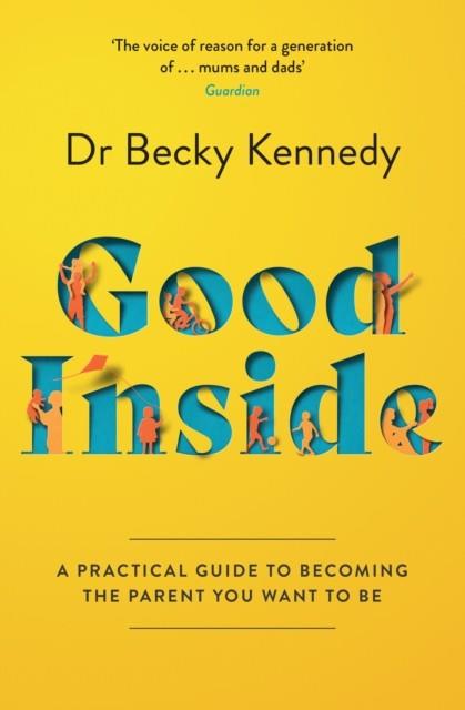GOOD INSIDE : A PRACTICAL GUIDE TO BECOMING THE PARENT YOU WANT TO BE | 9780008505547 | DR BECKY KENNEDY