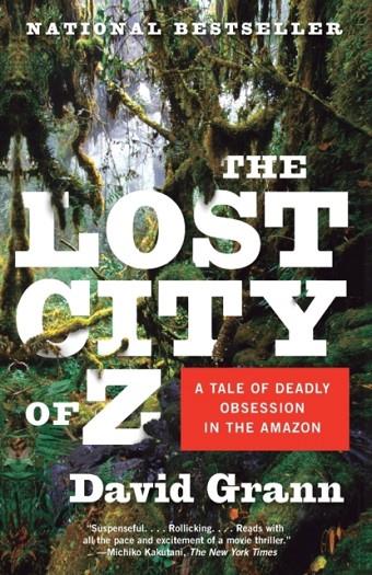 THE LOST CITY OF Z: A TALE OF DEADLY OBSESSION IN THE AMAZON | 9781400078455 | DAVID GRANN
