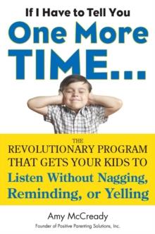 IF I HAVE TO TELL YOU ONE MORE TIME... : THE REVOLUTIONARY PROGRAM THAT GETS YOUR KIDS TO LISTEN WITHOUT NAGGING, REMINDING OR YELLING | 9780399160592 | AMY MCCREADY 
