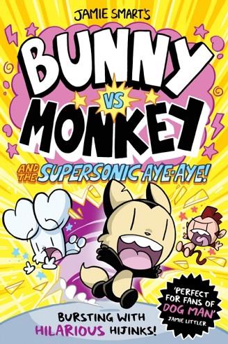 BUNNY VS MONKEY AND THE SUPERSONIC AYE-AYE! | 9781788452434 | JAMIE SMART