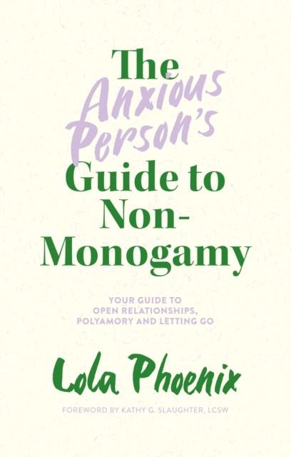 THE ANXIOUS PERSON'S GUIDE TO NON-MONOGAMY | 9781839972133 | LOLA PHOENIX , KATHY G.SLAUGHTER LCSW