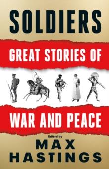 SOLDIERS: GREAT STORIES OF WAR AND PEACE | 9780008454234 | MAX HASTINGS
