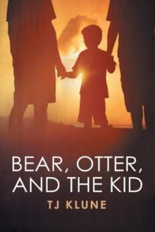 BEAR, OTTER AND THE KID | 9781613720875 | TJ KLUNE