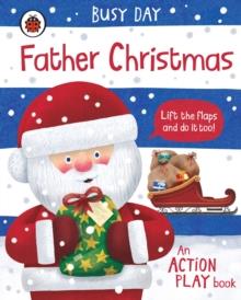 BUSY DAY: FATHER CHRISTMAS : AN ACTION PLAY BOOK | 9780241458136 | DAN GREEN
