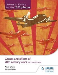 ACCESS TO HISTORY FOR THE IB DIPLOMA: CAUSES AND EFFECTS OF 20TH-CENTURY WARS SECOND EDITION | 9781471841347 | ANDY DAILEY, SARAH WEBB