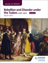 ACCESS TO HISTORY: REBELLION AND DISORDER UNDER THE TUDORS, 1485-1603 FOR EDEXCEL | 9781510423473 | ROGER TURVEY