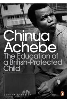 THE EDUCATION OF A BRITISH-PROTECTED CHILD | 9780141043616 | CHINUA ACHEBE