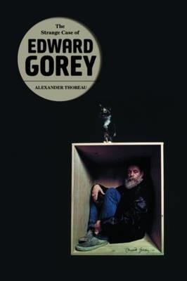 STRANGE CASE OF EDWARD GOREY, THE | 9781606993842 | ALEXANDER THEROUX