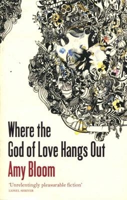 WHERE THE GOD OF LOVE HANGS OUT | 9781847081698 | AMY BLOOM