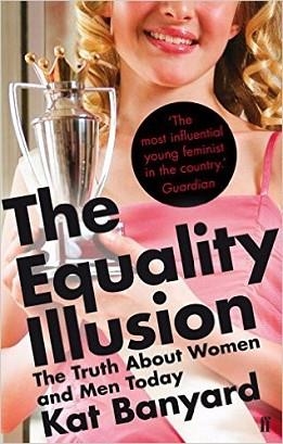 EQUALITY ILLUSION, THE: THE TRUTH ABOUT | 9780571246274 | KAT BANYARD