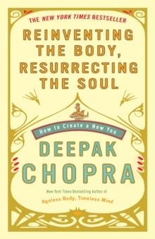 REINVENTING THE BODY, RESURRECTING THE SOUL | 9780307452986 | DEEPAK CHOPRA