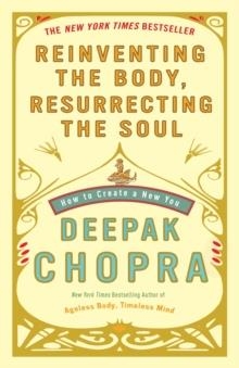 REINVENTING THE BODY, RESURRECTING THE SOUL | 9780307452986 | DEEPAK CHOPRA