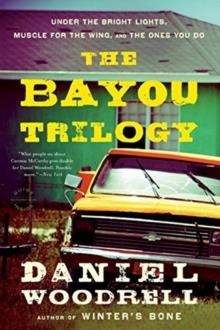 BAYOU TRILOGY: UNDER THE BRIGHT LIGHTS, MUSCLE FOR | 9780316133654 | DANIEL WOODRELL
