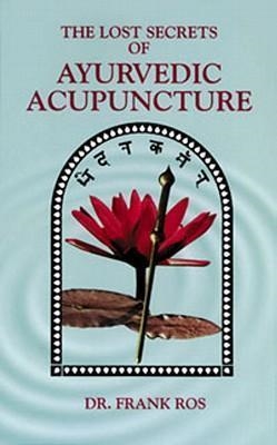 LOST SECRETS OF AYURVEDIC ACUPUNCTURE | 9780914955122 | FRANK ROS