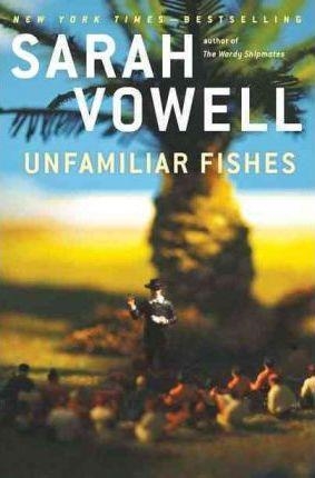 UNFAMILIAR FISHES | 9781594487873 | SARAH VOWEL