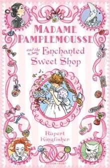 MADAME PAMPLEMOUSSE AND THE ENCHANTED SWEET SHOP | 9781408805060 | RUPERT KINGFISHER