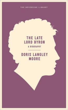 LATE LORD BYRON, THE | 9781935554486 | DORIS LANGLEY MOORE