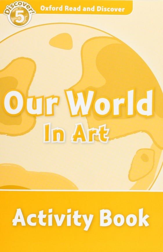 OUR WORLD IN ART ACTIVITY BOOK DISCOVER 5 A2/B1 | 9780194645140 | NORTHCOTT, RICHARD
