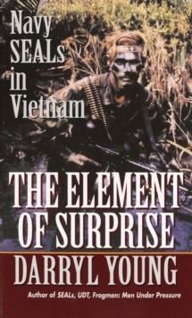 THE ELEMENT OF SURPRISE : NAVY SEALS IN VIETNAM | 9780804105811 | DARRYL YOUNG