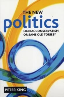 NEW POLITICS, THE:_ LIBERAL COSERVATISM OR SAME | 9781847428530 | PETER KING