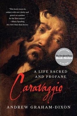 CARAVAGGIO: A LIFE SACRED AND PROFANE | 9780393343434 | ANDREW GRAHAM-DIXON