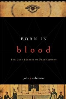 BORN IN BLOOD: THE LOST SECRETS OF FREEMASONRY | 9781590771488 | JOHN J ROBINSON
