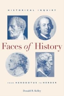 FACES OF HISTORY: HISTORICAL INQUIRY FROM HERODOTUS TO HERDER | 9780300075588 | DONALD R KELLEY