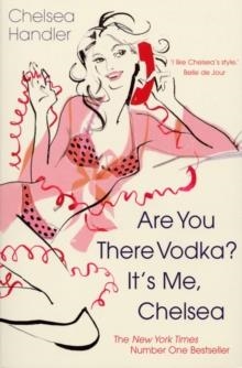 ARE YOU THERE VODKA? IT'S ME CHELSEA | 9780099515029 | CHELSEA HANDLER
