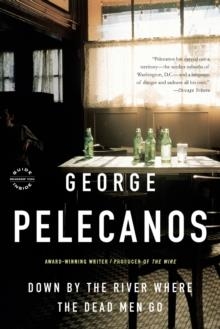 DOWN BY THE RIVER WHERE THE DEAD MEN GO | 9780316079648 | GEORGE PELECANOS
