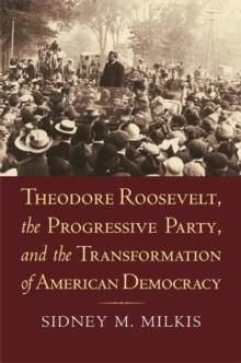 THEODORE ROOSEVELT, THE PROGRESSIVE PARTY AND | 9780700618170 | SIDNEY MILKIS