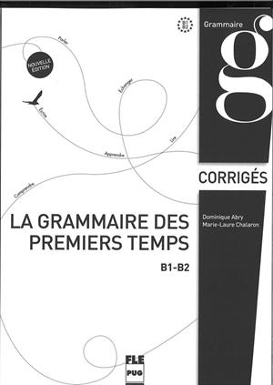LA GRAMMAIRE DES PREMIERS TEMPS B1-B2 CORRIGES | 9782706122859